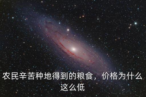 農(nóng)民辛苦種地得到的糧食，價格為什么這么低