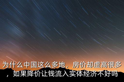 為什么中國這么多地，房價卻虛高很多，如果降價讓錢流入實體經濟不好嗎