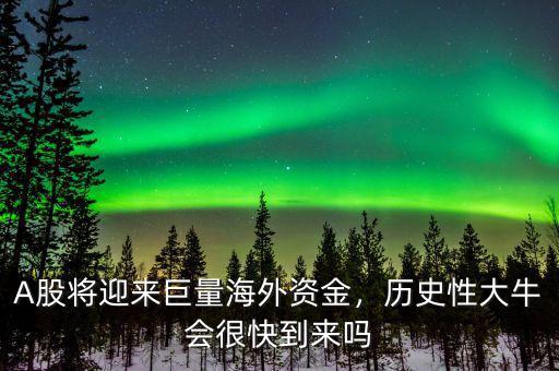 A股將迎來(lái)巨量海外資金，歷史性大牛會(huì)很快到來(lái)嗎