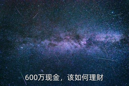 600萬(wàn)現(xiàn)金，該如何理財(cái)