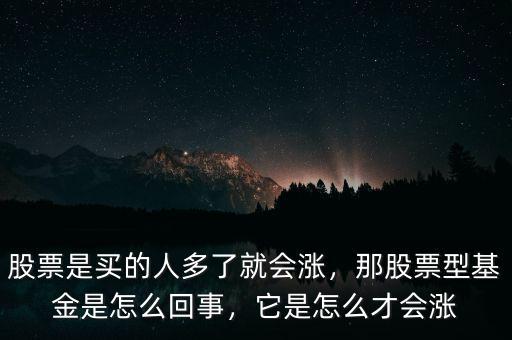 股票是買的人多了就會(huì)漲，那股票型基金是怎么回事，它是怎么才會(huì)漲