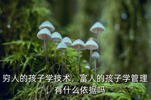 窮人的孩子學(xué)技術(shù)，富人的孩子學(xué)管理，有什么依據(jù)嗎