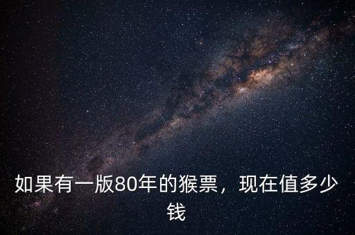 如果有一版80年的猴票，現(xiàn)在值多少錢