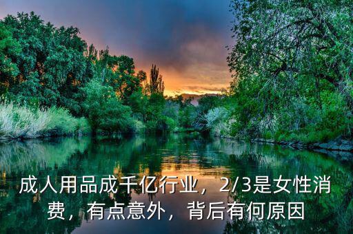 成人用品成千億行業(yè)，2/3是女性消費(fèi)，有點(diǎn)意外，背后有何原因