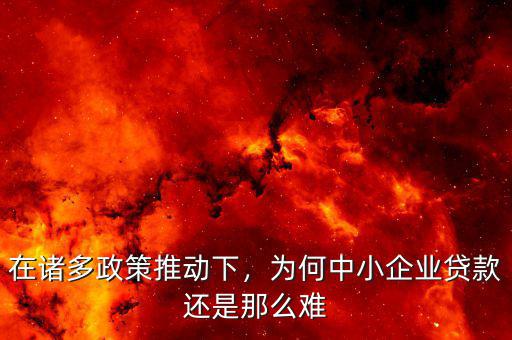 在諸多政策推動下，為何中小企業(yè)貸款還是那么難