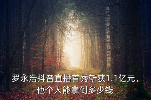 羅永浩抖音直播首秀斬獲1.1億元，他個(gè)人能拿到多少錢