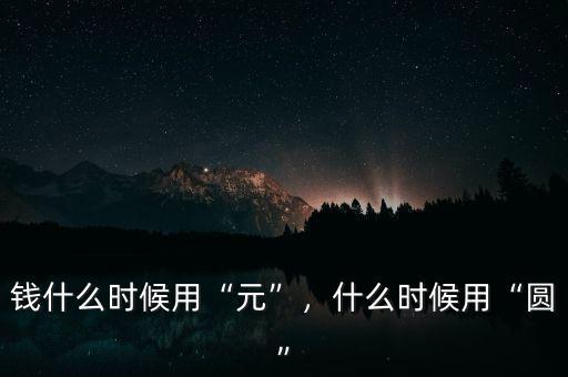 錢什么時候用“元”，什么時候用“圓”