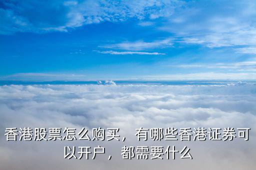 香港股票怎么購買，有哪些香港證券可以開戶，都需要什么