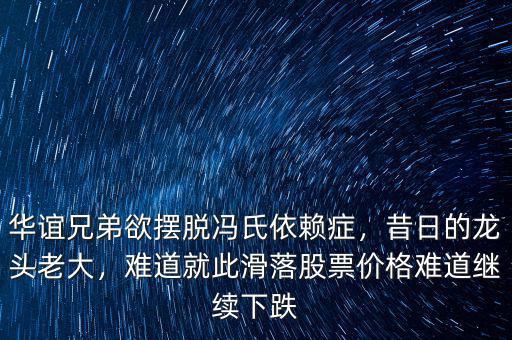 華誼兄弟欲擺脫馮氏依賴癥，昔日的龍頭老大，難道就此滑落股票價格難道繼續(xù)下跌