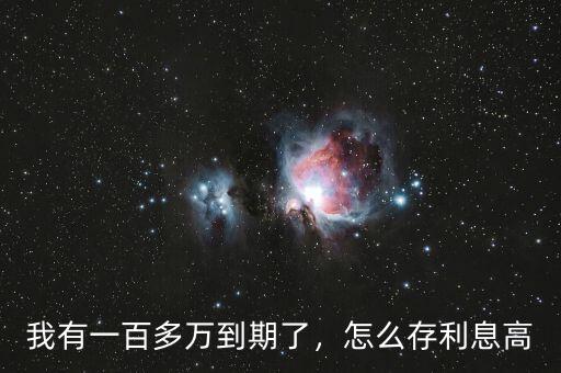 我有一百多萬到期了，怎么存利息高
