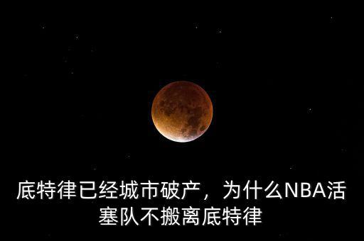 底特律已經城市破產，為什么NBA活塞隊不搬離底特律
