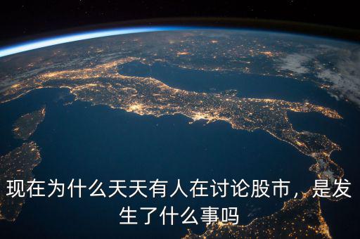 現(xiàn)在為什么天天有人在討論股市，是發(fā)生了什么事嗎