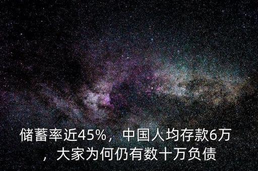 儲(chǔ)蓄率近45%，中國(guó)人均存款6萬(wàn) ，大家為何仍有數(shù)十萬(wàn)負(fù)債