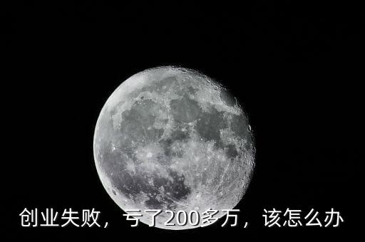 創(chuàng)業(yè)失敗，虧了200多萬(wàn)，該怎么辦