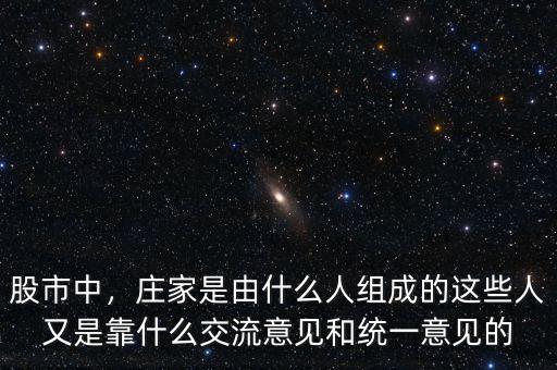 股市中，莊家是由什么人組成的這些人又是靠什么交流意見(jiàn)和統(tǒng)一意見(jiàn)的
