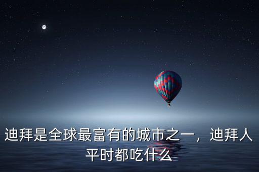 迪拜是全球最富有的城市之一，迪拜人平時(shí)都吃什么