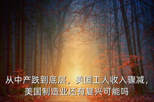 從中產跌到底層，美國工人收入驟減，美國制造業(yè)還有復興可能嗎