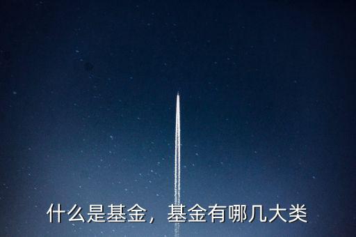 什么是基金，基金有哪幾大類