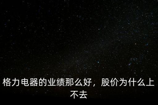 格力電器的業(yè)績那么好，股價為什么上不去