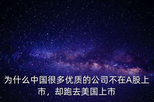 為什么中國很多優(yōu)質(zhì)的公司不在A股上市，卻跑去美國上市