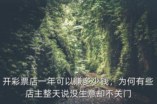 開彩票店一年可以賺多少錢，為何有些店主整天說沒生意卻不關(guān)門