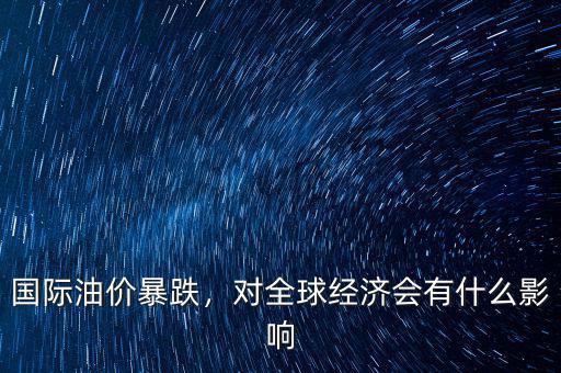 國(guó)際油價(jià)暴跌，對(duì)全球經(jīng)濟(jì)會(huì)有什么影響