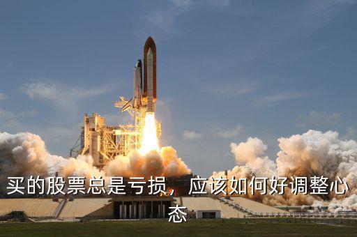 買的股票總是虧損，應(yīng)該如何好調(diào)整心態(tài)