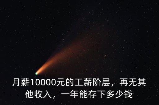 月薪10000元的工薪階層，再無(wú)其他收入，一年能存下多少錢