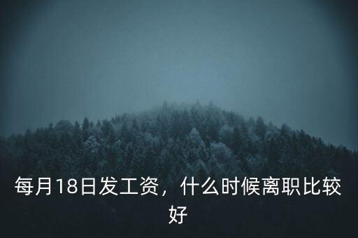 每月18日發(fā)工資，什么時(shí)候離職比較好