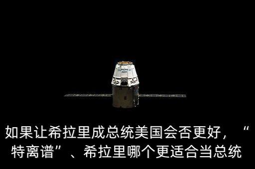 如果讓希拉里成總統(tǒng)美國會否更好，“特離譜”、希拉里哪個更適合當(dāng)總統(tǒng)