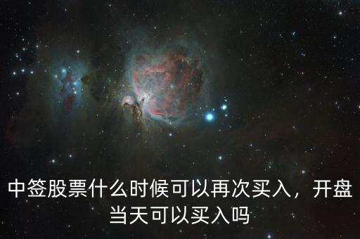中簽股票什么時候可以再次買入，開盤當(dāng)天可以買入嗎