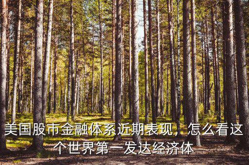 美國(guó)股市金融體系近期表現(xiàn)，怎么看這個(gè)世界第一發(fā)達(dá)經(jīng)濟(jì)體