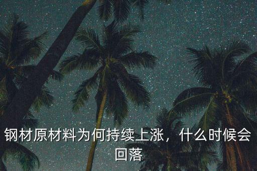 鋼材原材料為何持續(xù)上漲，什么時(shí)候會(huì)回落