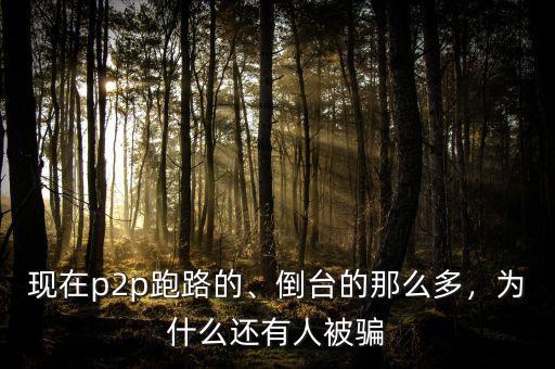 現(xiàn)在p2p跑路的、倒臺(tái)的那么多，為什么還有人被騙