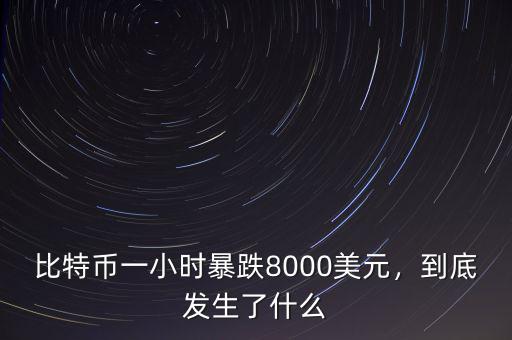 比特幣一小時暴跌8000美元，到底發(fā)生了什么