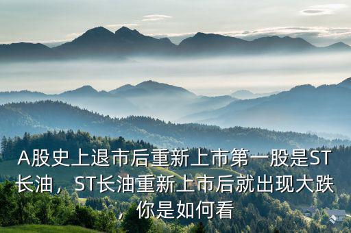 A股史上退市后重新上市第一股是ST長油，ST長油重新上市后就出現(xiàn)大跌，你是如何看