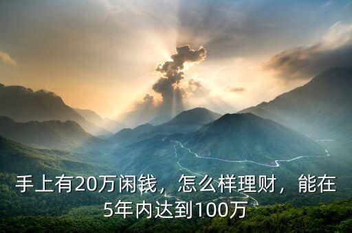 手上有20萬閑錢，怎么樣理財，能在5年內(nèi)達(dá)到100萬