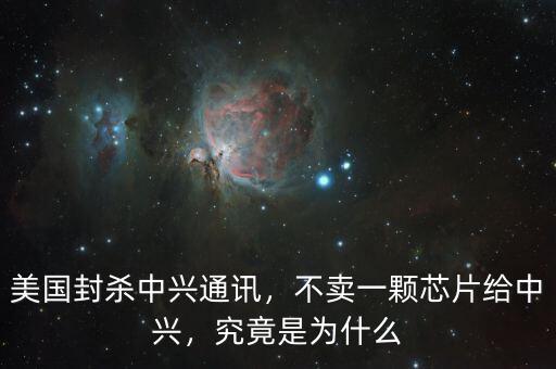 美國(guó)封殺中興通訊，不賣一顆芯片給中興，究竟是為什么