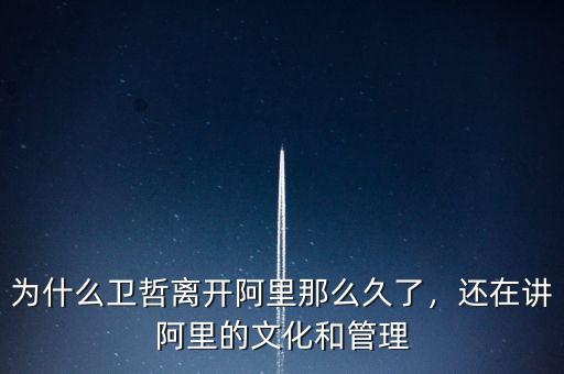 為什么衛(wèi)哲離開(kāi)阿里那么久了，還在講阿里的文化和管理
