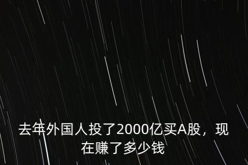 去年外國人投了2000億買A股，現(xiàn)在賺了多少錢