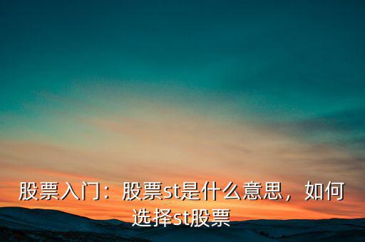 股票入門：股票st是什么意思，如何選擇st股票