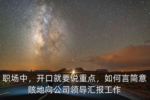 職場(chǎng)中，開(kāi)口就要說(shuō)重點(diǎn)，如何言簡(jiǎn)意賅地向公司領(lǐng)導(dǎo)匯報(bào)工作