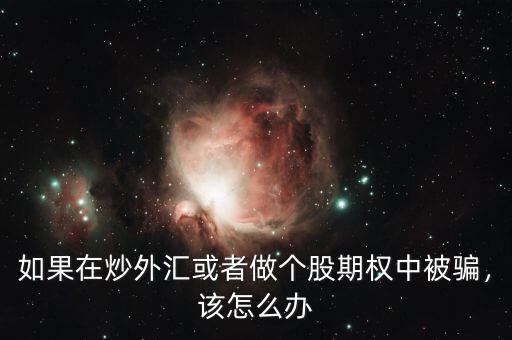 如果在炒外匯或者做個股期權(quán)中被騙，該怎么辦