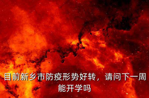 目前新鄉(xiāng)市防疫形勢好轉(zhuǎn)，請問下一周能開學嗎