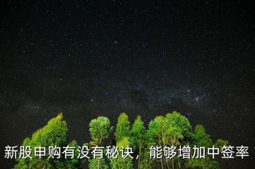 新股申購有沒有秘訣，能夠增加中簽率
