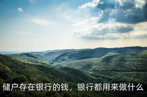 儲(chǔ)戶存在銀行的錢，銀行都用來做什么
