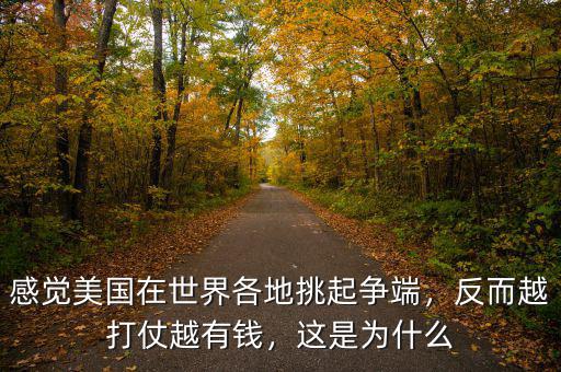 感覺美國在世界各地挑起爭端，反而越打仗越有錢，這是為什么