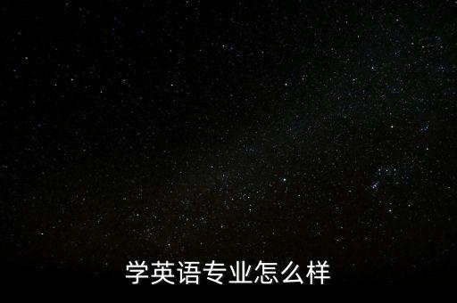 學(xué)英語(yǔ)專(zhuān)業(yè)怎么樣