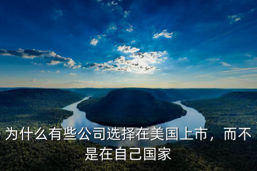 為什么有些公司選擇在美國(guó)上市，而不是在自己國(guó)家
