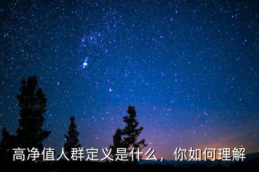 高凈值人群定義是什么，你如何理解